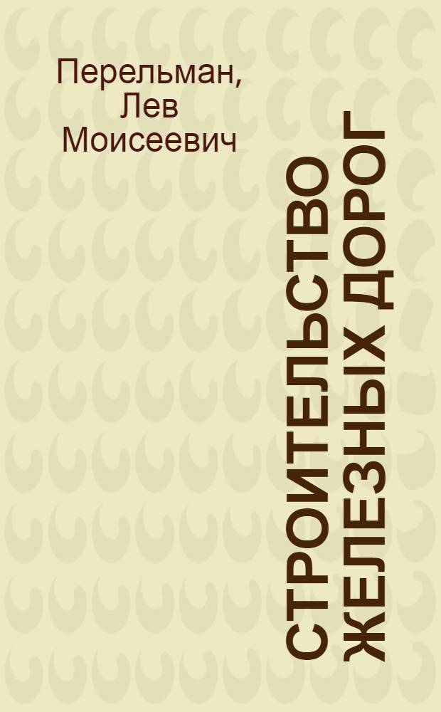 Строительство железных дорог : Лекции на тему "Основные положения организации железных дорог" : Для студентов VI курса специальности "Строительство ж. д."