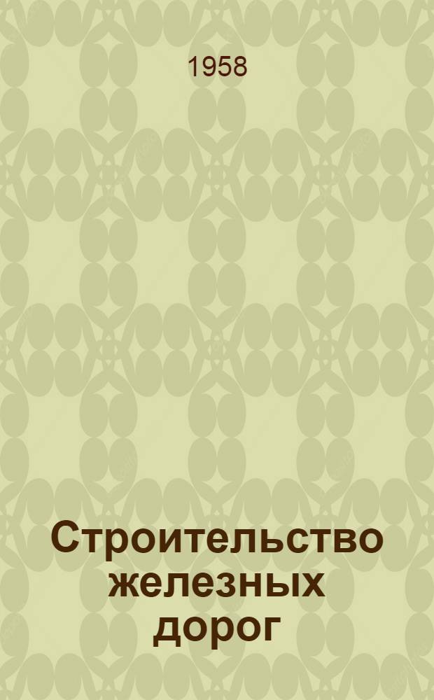 Строительство железных дорог : Лекции по разделу "Проектирование организации работ на строительстве ж. д." : Для студентов VI курса специальности "Строительство ж. д."