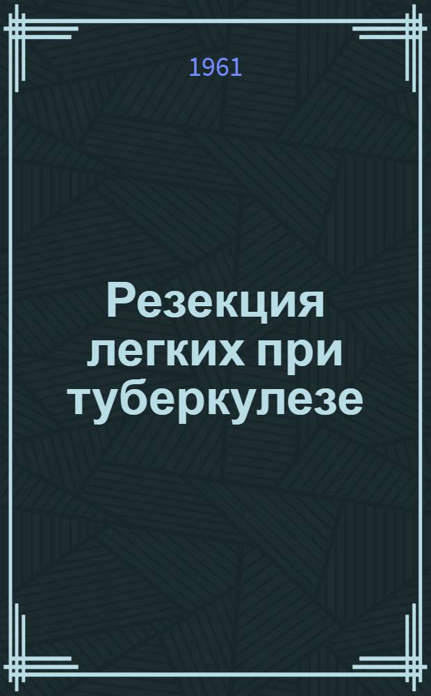 Резекция легких при туберкулезе : Автореферат дис. на соискание ученой степени доктора медицинских наук