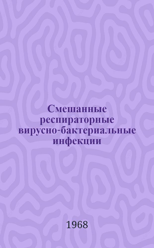Смешанные респираторные вирусно-бактериальные инфекции : (Эксперим. исследование) : Автореферат дис. на соискание учен. степени канд. мед. наук : (096)
