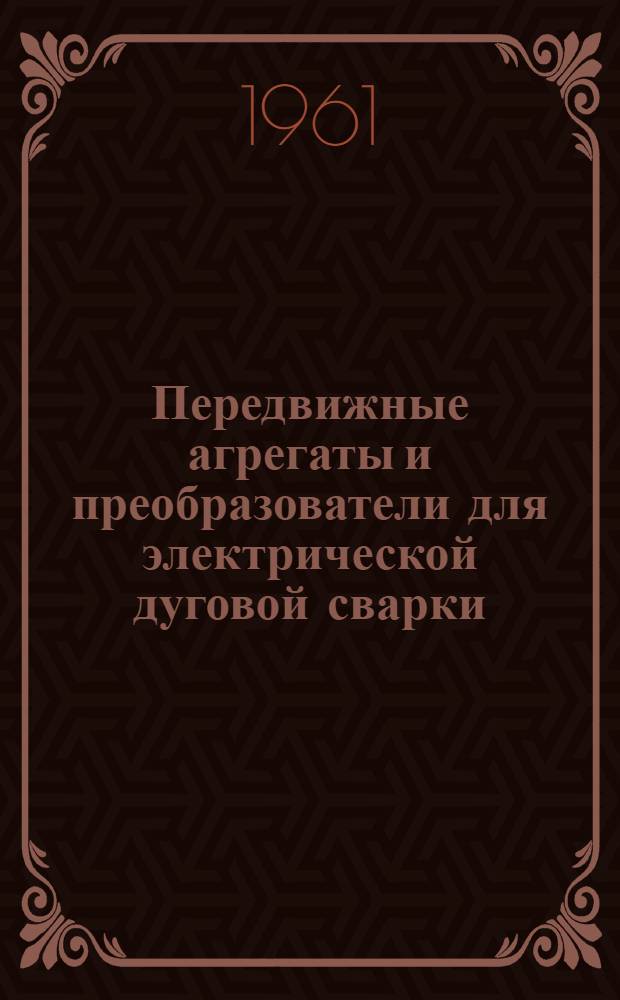 Передвижные агрегаты и преобразователи для электрической дуговой сварки : Каталог
