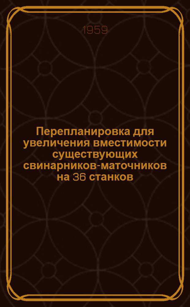 Перепланировка для увеличения вместимости существующих свинарников-маточников на 36 станков, построенных по типовому проекту № 5-71