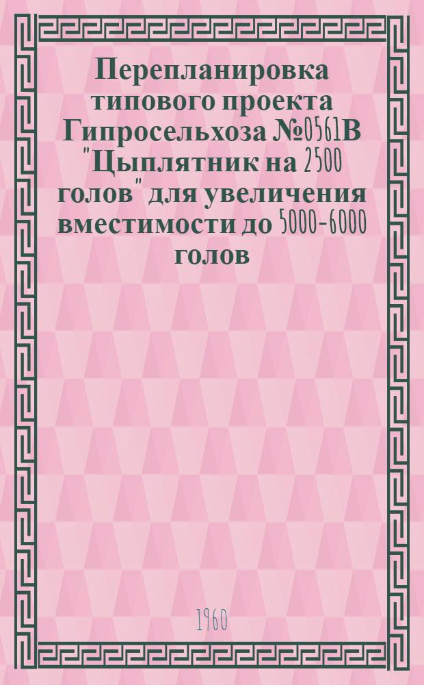 Перепланировка типового проекта Гипросельхоза № 0561В "Цыплятник на 2500 голов" для увеличения вместимости до 5000-6000 голов
