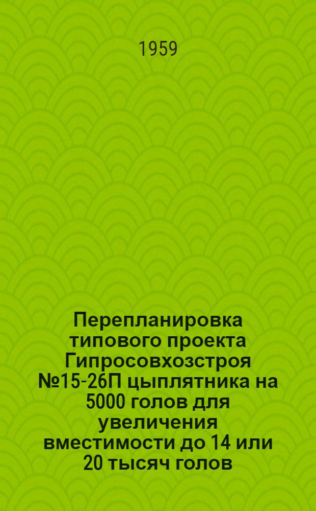 Перепланировка типового проекта Гипросовхозстроя № 15-26П цыплятника на 5000 голов для увеличения вместимости до 14 или 20 тысяч голов