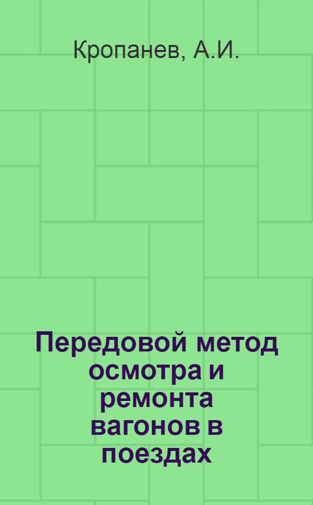 Передовой метод осмотра и ремонта вагонов в поездах : Опыт работы пункта техн. осмотра станции Свердловск-Сортировочный Свердл. дороги