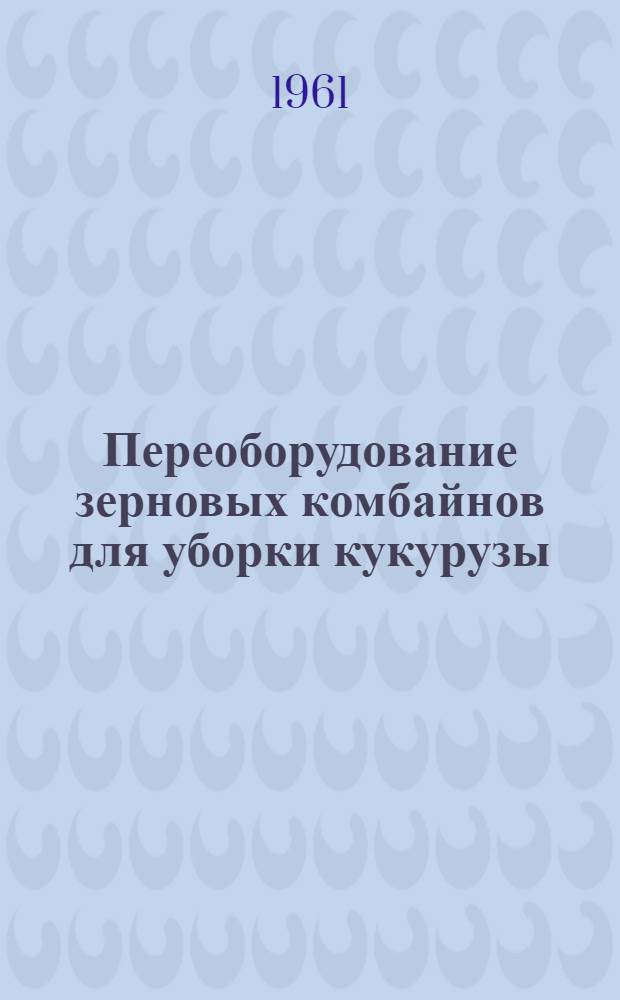 Переоборудование зерновых комбайнов для уборки кукурузы