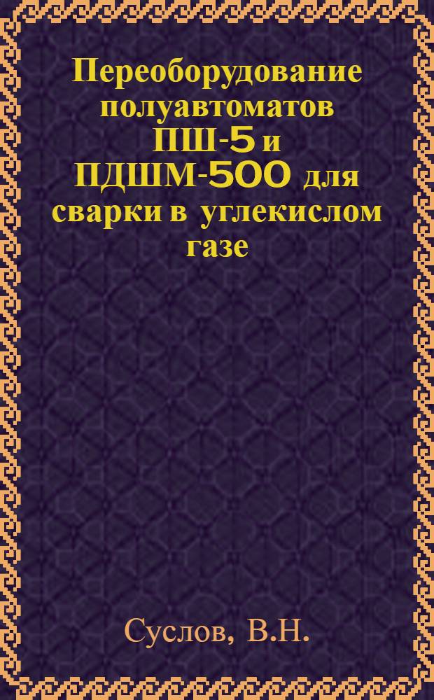 Переоборудование полуавтоматов ПШ-5 и ПДШМ-500 для сварки в углекислом газе