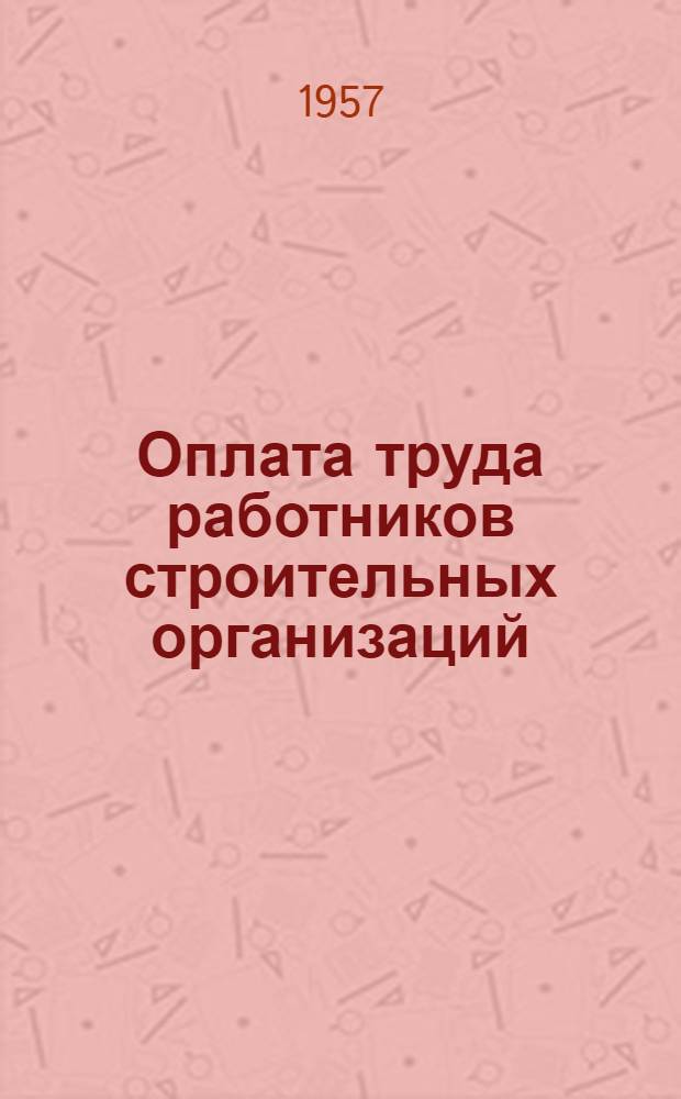 Оплата труда работников строительных организаций : Справочник