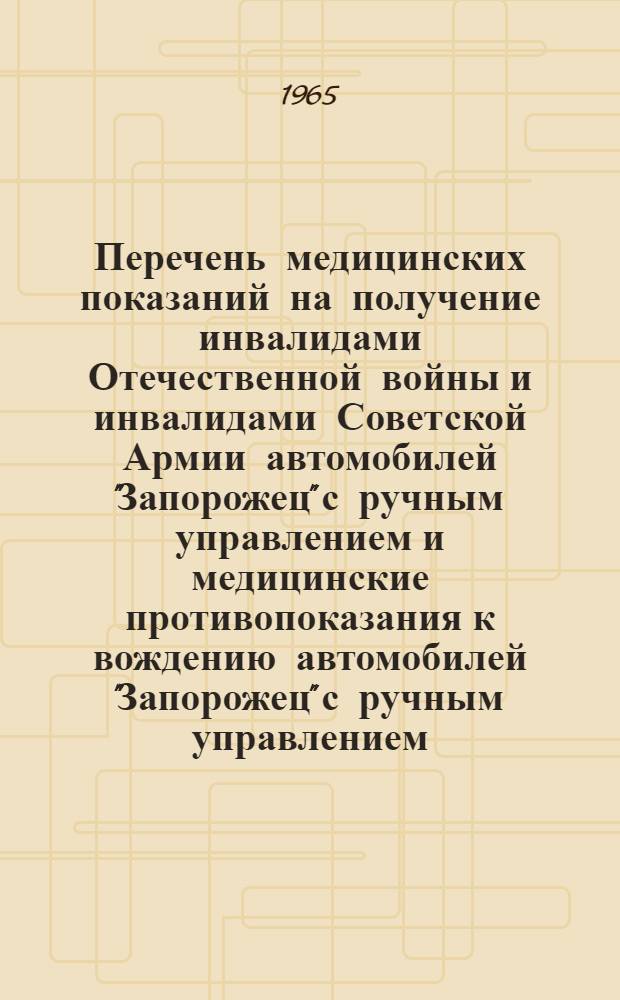 Перечень медицинских показаний на получение инвалидами Отечественной войны и инвалидами Советской Армии автомобилей "Запорожец" с ручным управлением и медицинские противопоказания к вождению автомобилей "Запорожец" с ручным управлением : (Инструктивные материалы)