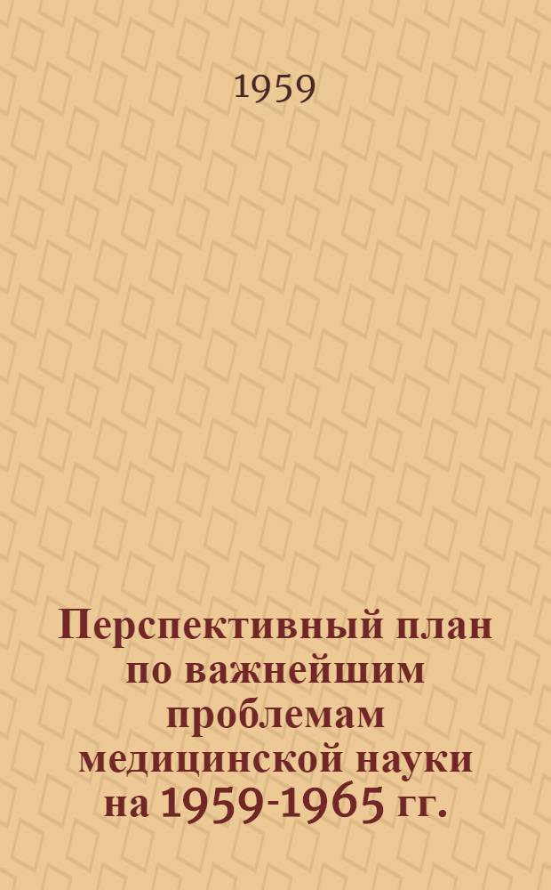 Перспективный план по важнейшим проблемам медицинской науки на 1959-1965 гг.