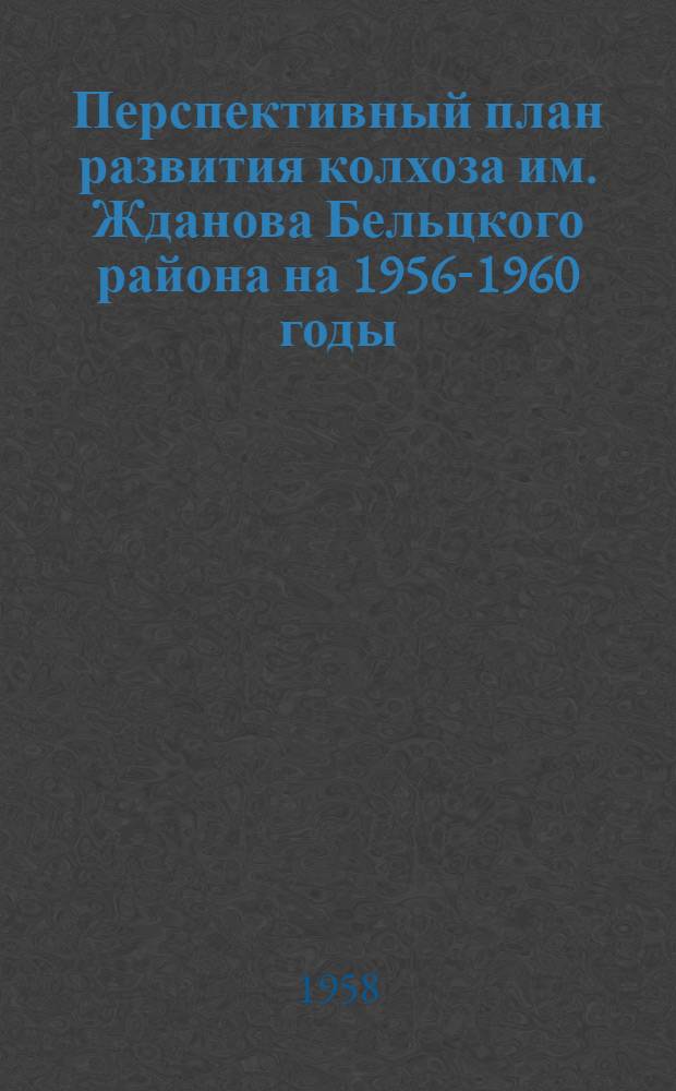 Перспективный план развития колхоза им. Жданова Бельцкого района на 1956-1960 годы