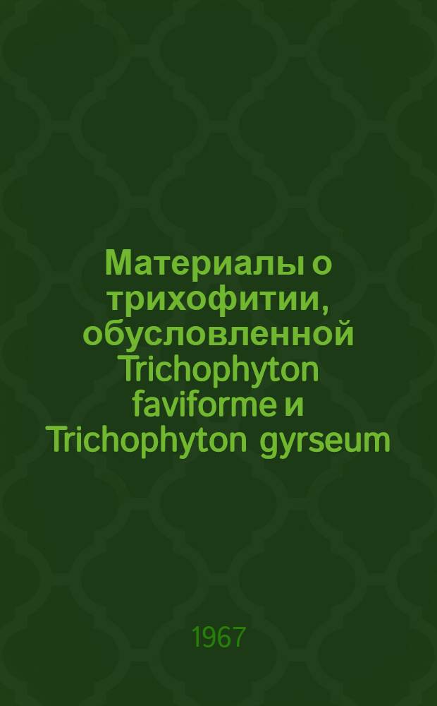 Материалы о трихофитии, обусловленной Trichophyton faviforme и Trichophyton gyrseum : Автореферат дис. на соискание ученой степени кандидата медицинских наук