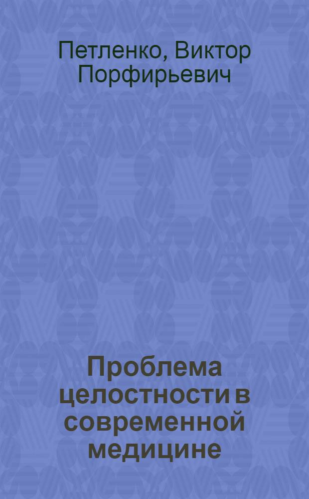 Проблема целостности в современной медицине; Проблема структурно-функциональных отношений в медицине / Всесоюз. о-во "Знание"