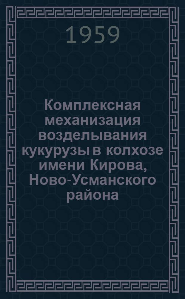 Комплексная механизация возделывания кукурузы в колхозе имени Кирова, Ново-Усманского района : (Из опыта работы тракториста Н.Ф. Мануковского)