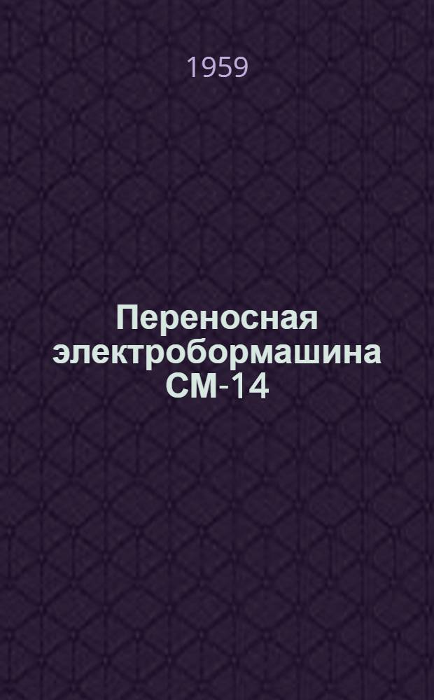 Переносная электробормашина СМ-14 : Техн. описание и инструкция по эксплуатации
