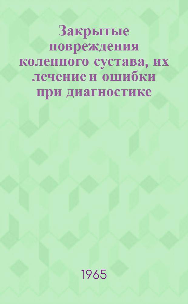 Закрытые повреждения коленного сустава, их лечение и ошибки при диагностике : Автореферат дис. на соискание учен. степени кандидата мед. наук