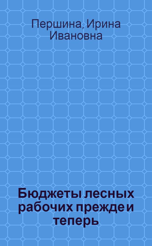 Бюджеты лесных рабочих прежде и теперь