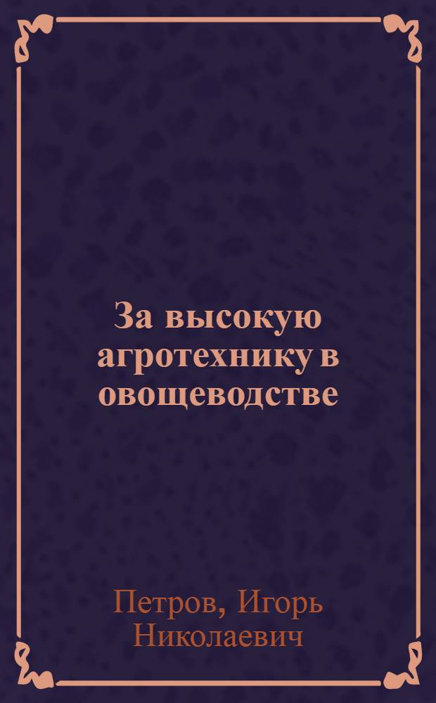 За высокую агротехнику в овощеводстве