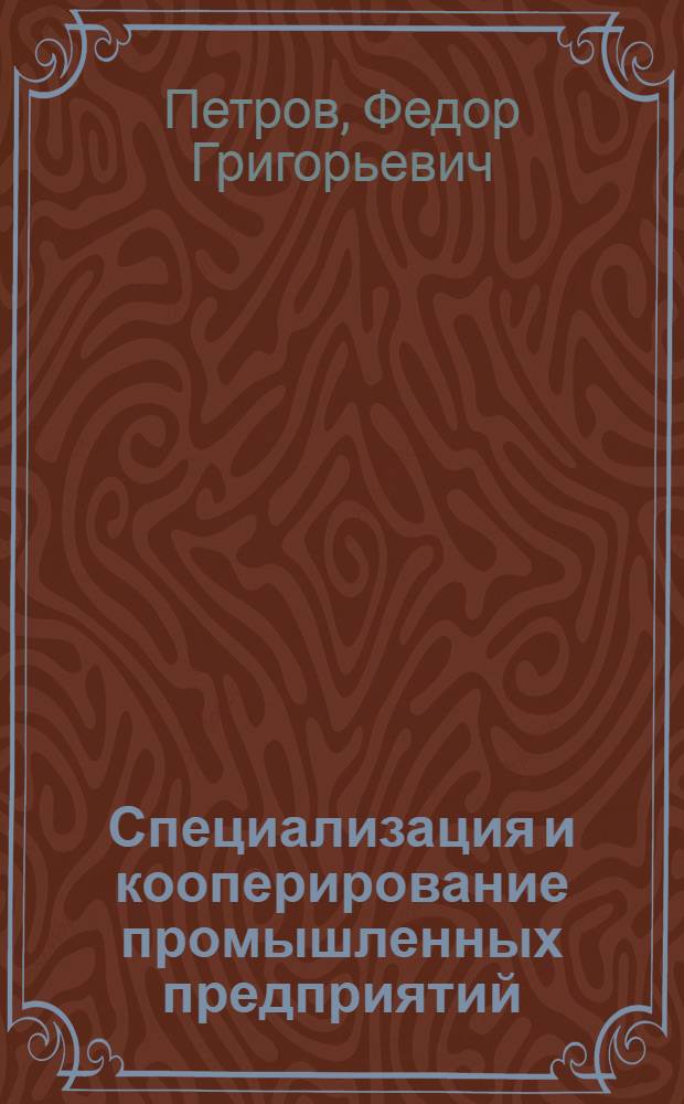 Специализация и кооперирование промышленных предприятий : (Метод. пособие для пропагандистов по экономике пром. предприятий)