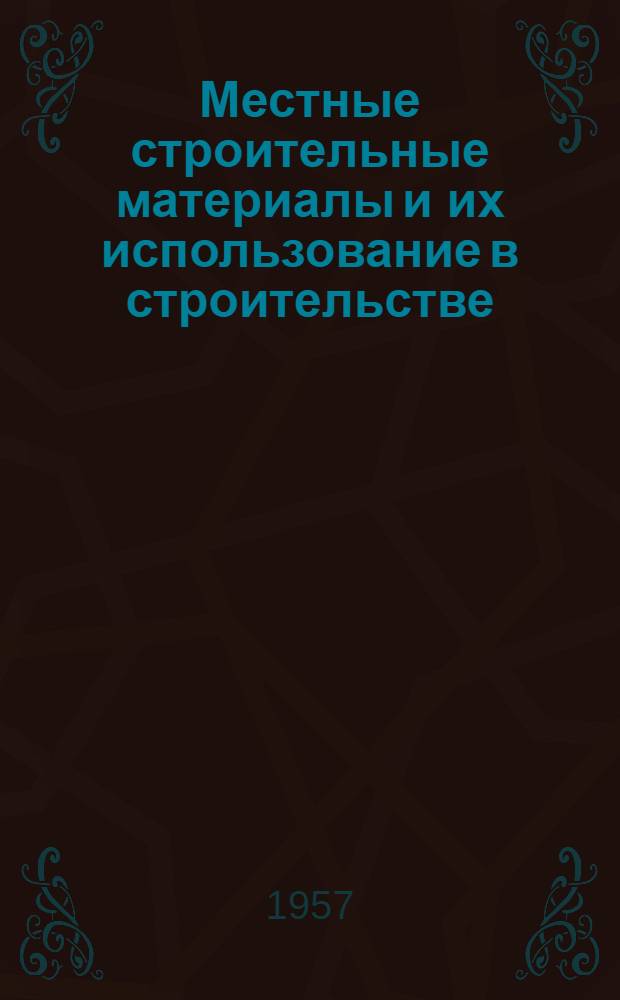 Местные строительные материалы и их использование в строительстве : (Аннотир. рекоменд. указатель литературы в помощь строителям)