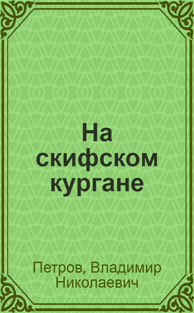 На скифском кургане; Только так, Елкин; Колесников-младший: Рассказы / Ил.: Н. Гордейчик; Гл. полит. упр. Советской Армии и Воен.-Мор. Флота