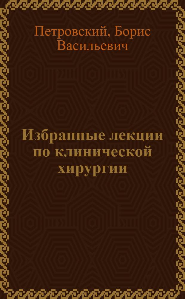 Избранные лекции по клинической хирургии : Учеб. пособие для мед. ин-тов