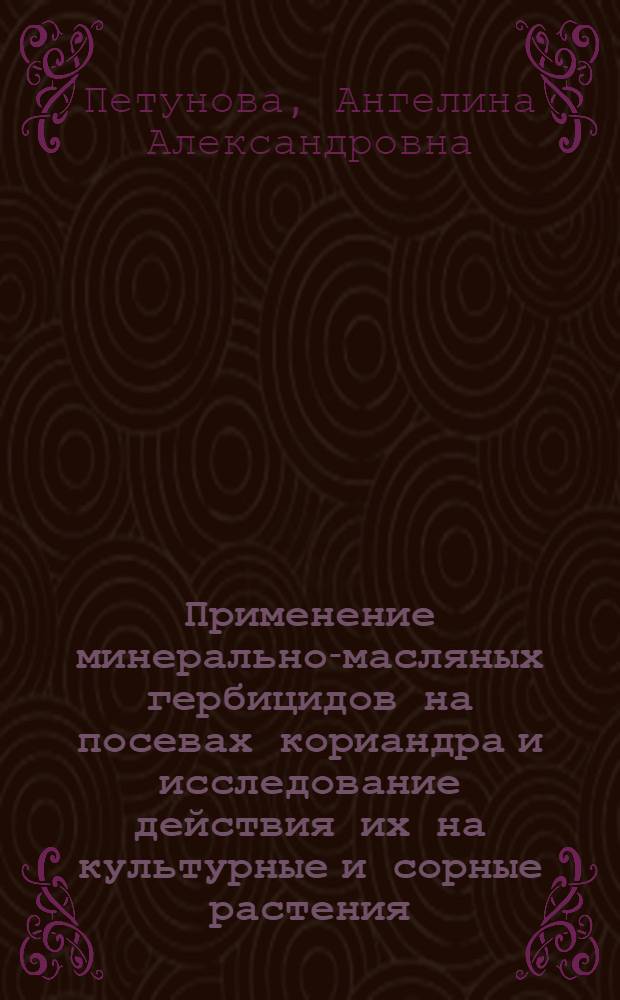 Применение минерально-масляных гербицидов на посевах кориандра и исследование действия их на культурные и сорные растения : Автореферат дис. на соискание учен. степени кандидата биол. наук