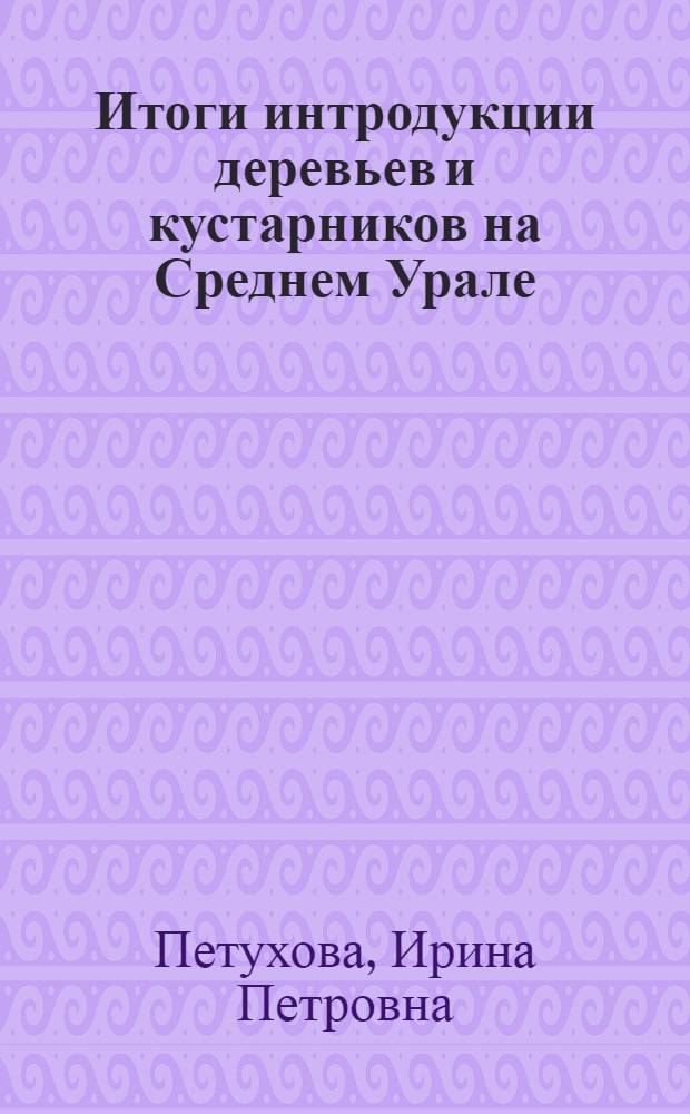 Итоги интродукции деревьев и кустарников на Среднем Урале : Автореферат дис. на соискание ученой степени кандидата биологических наук