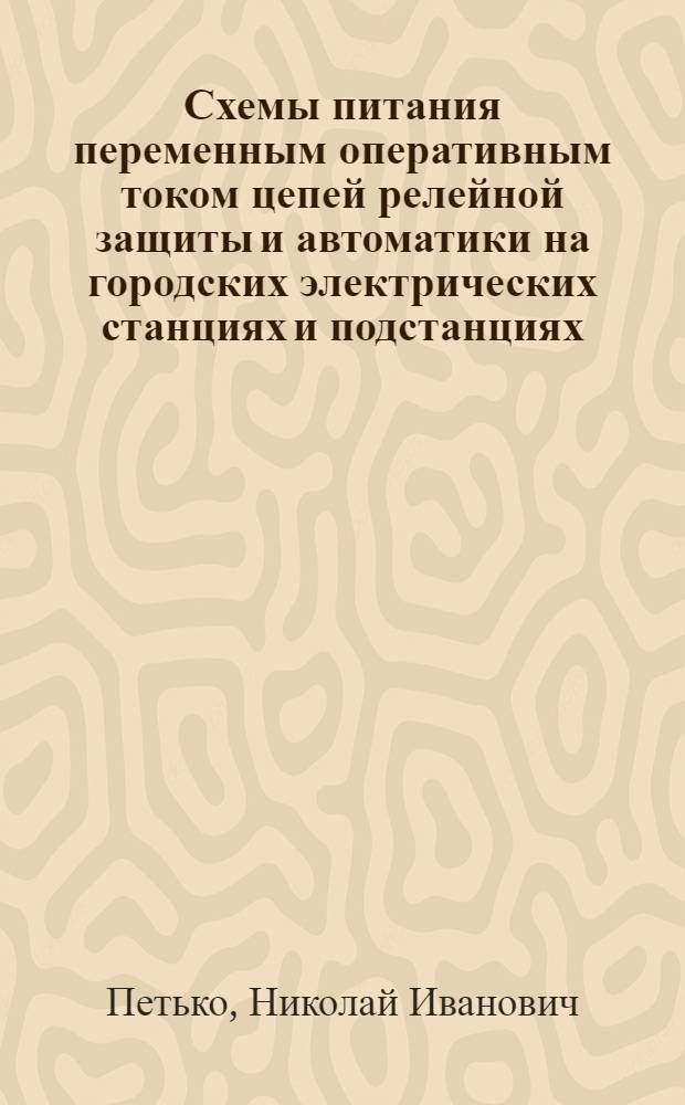 Схемы питания переменным оперативным током цепей релейной защиты и автоматики на городских электрических станциях и подстанциях : (Эксплуатация и наладка)