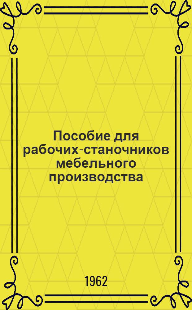 Пособие для рабочих-станочников мебельного производства