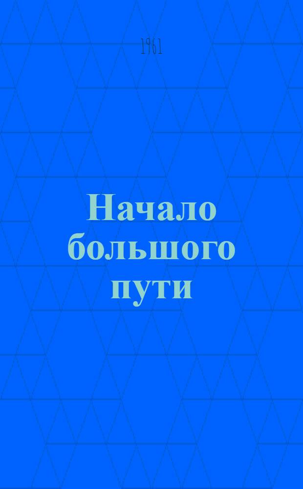 Начало большого пути : (Из опыта борьбы за превращение Курского электроаппаратного завода в предприятие комплексной механизации и автоматизации