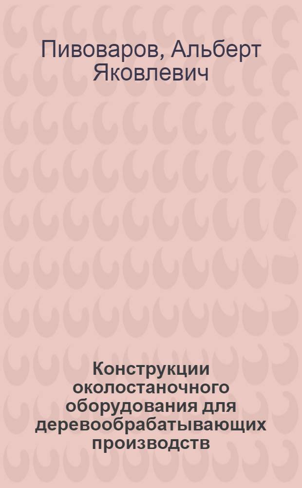 Конструкции околостаночного оборудования для деревообрабатывающих производств