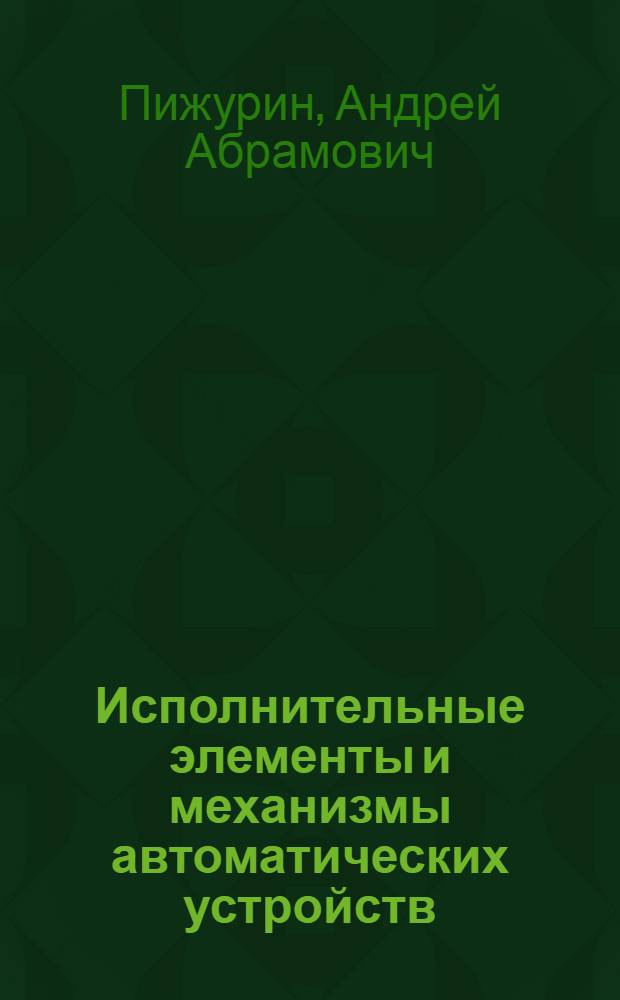 Исполнительные элементы и механизмы автоматических устройств