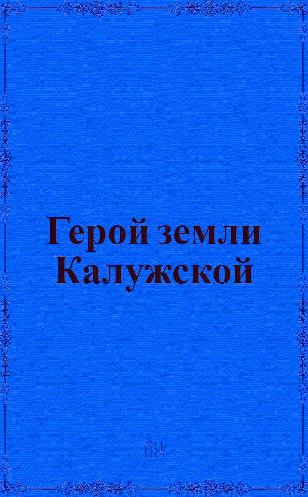 Герой земли Калужской : Очерк о Герое Советского Союза гвардии майоре Б.В. Беляеве