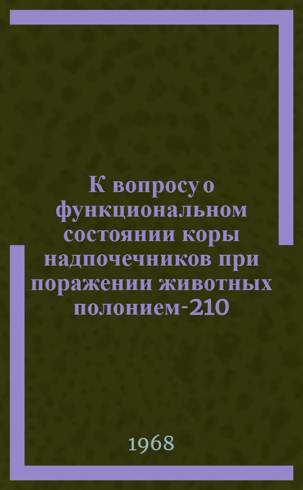 К вопросу о функциональном состоянии коры надпочечников при поражении животных полонием-210 : Автореферат дис. на соискание ученой степени кандидата медицинских наук