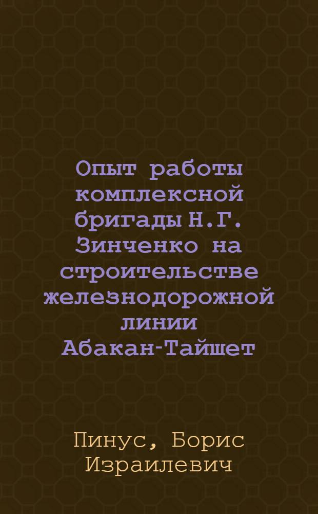 Опыт работы комплексной бригады Н.Г. Зинченко на строительстве железнодорожной линии Абакан-Тайшет : (Механизир. колонна № 4 треста "Сибстроймеханизация")