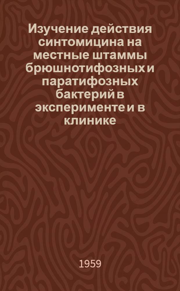 Изучение действия синтомицина на местные штаммы брюшнотифозных и паратифозных бактерий в эксперименте и в клинике : Автореферат дис. на соискание ученой степени кандидата медицинских наук