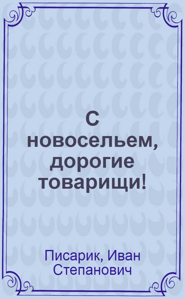 С новосельем, дорогие товарищи!