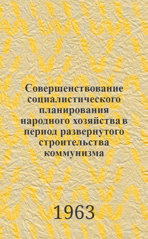 Совершенствование социалистического планирования народного хозяйства в период развернутого строительства коммунизма