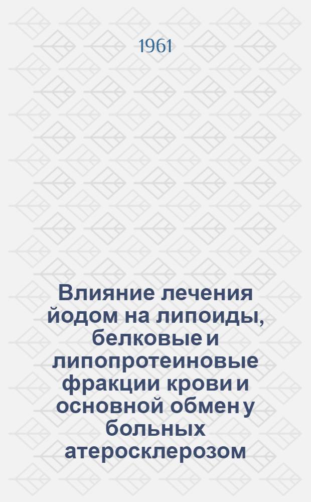 Влияние лечения йодом на липоиды, белковые и липопротеиновые фракции крови и основной обмен у больных атеросклерозом : Автореферат дис. на соискание ученой степени кандидата медицинских наук