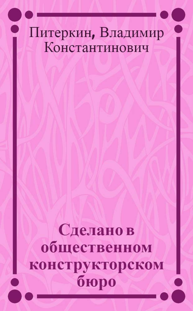 Сделано в общественном конструкторском бюро : Ленингр. район. бюро г. Москвы