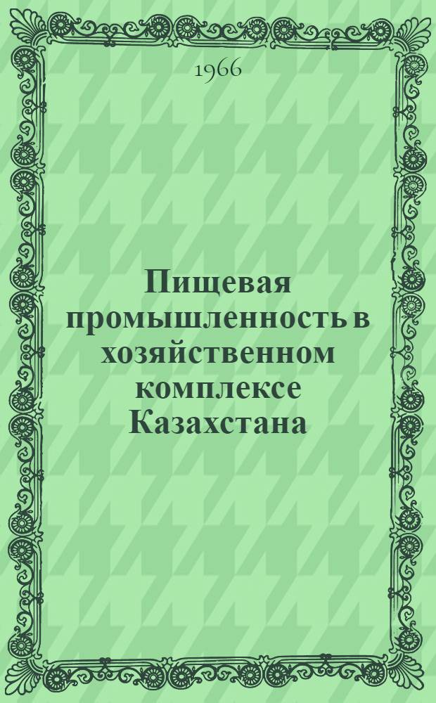 Пищевая промышленность в хозяйственном комплексе Казахстана : Книга вторая из серии изд., посвящ. актуальным проблемам экономики Казахстана