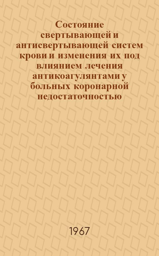Состояние свертывающей и антисвертывающей систем крови и изменения их под влиянием лечения антикоагулянтами у больных коронарной недостаточностью : Автореферат дис. на соискание ученой степени кандидата медицинских наук