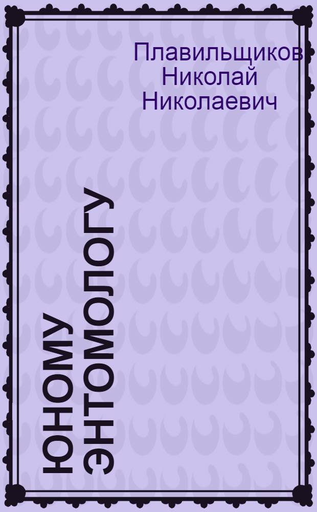 Юному энтомологу : Пособие для учащихся сред. школы