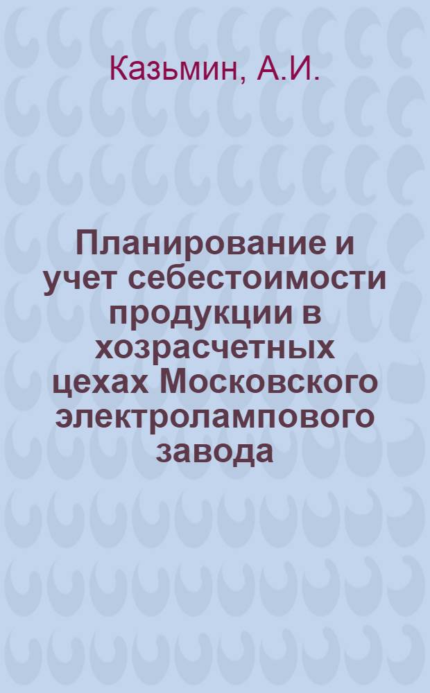 Планирование и учет себестоимости продукции в хозрасчетных цехах Московского электролампового завода