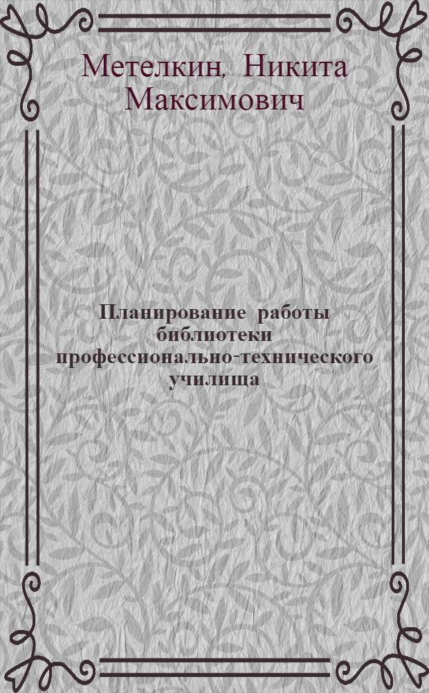 Планирование работы библиотеки профессионально-технического училища : (Метод. указания)