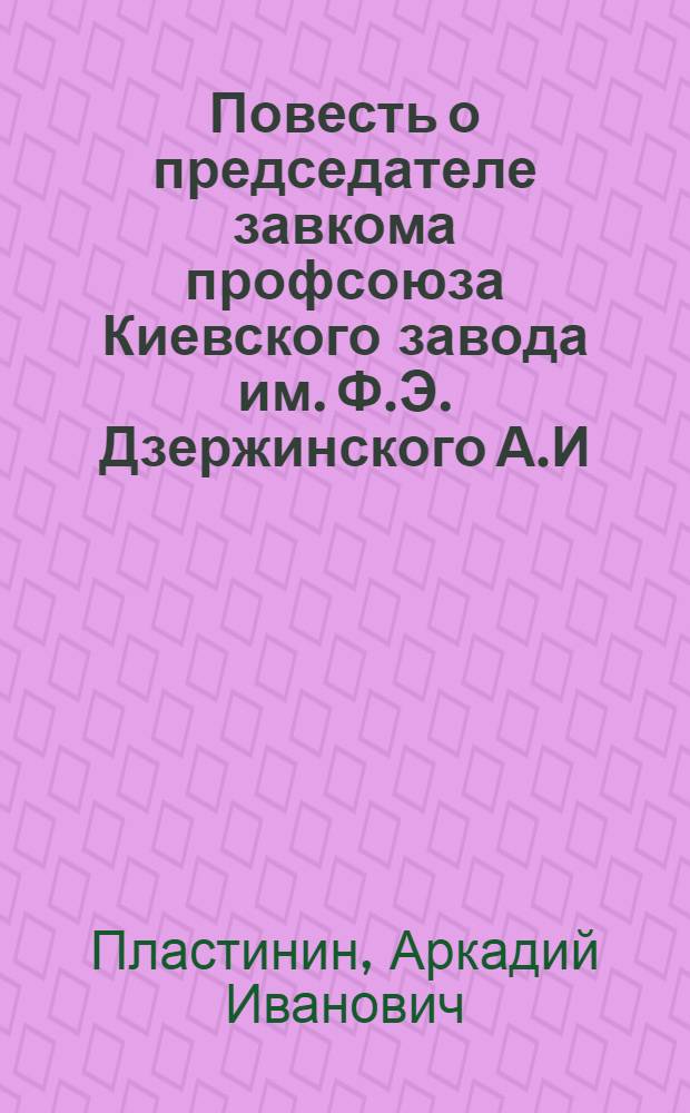 Повесть о председателе завкома [профсоюза Киевского завода им. Ф.Э. Дзержинского А.И. Ноготкове]