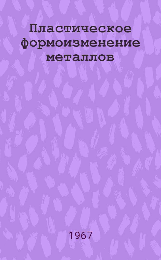 Пластическое формоизменение металлов : Сборник статей