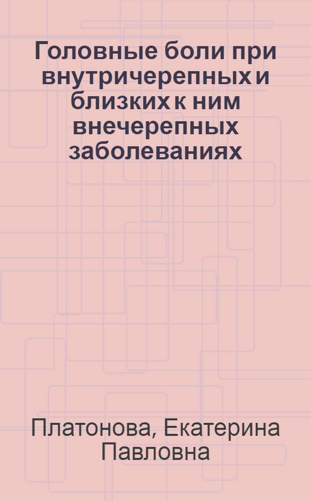 Головные боли при внутричерепных и близких к ним внечерепных заболеваниях : Автореферат дис. на соискание ученой степени доктора медицинских наук