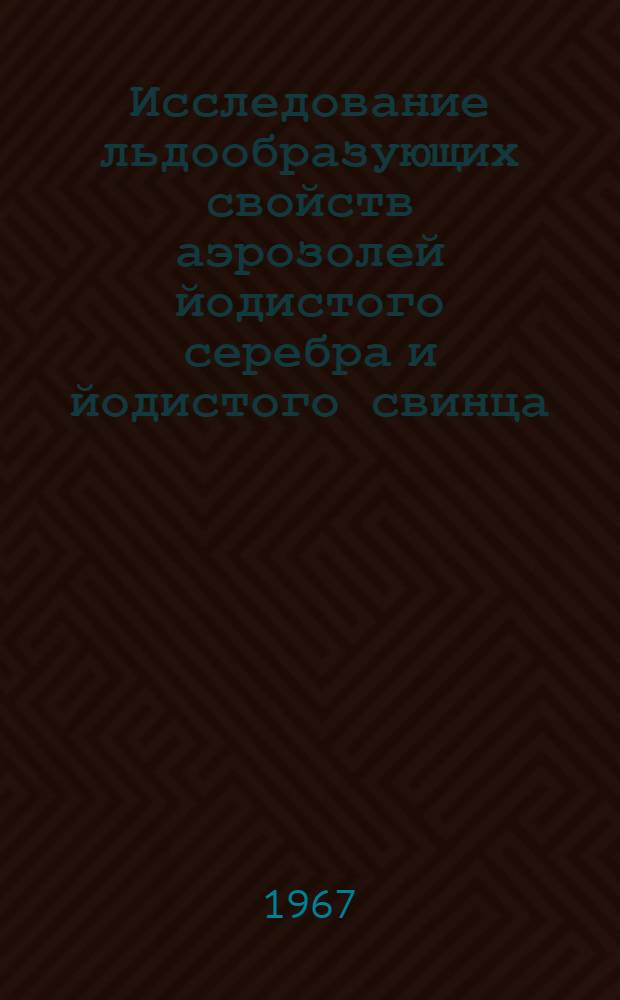 Исследование льдообразующих свойств аэрозолей йодистого серебра и йодистого свинца